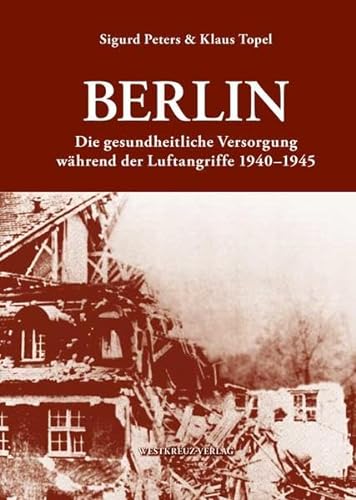 Berlin: Die gesundheitliche Versorgung während der Luftangriffe 1940-1945 von Westkreuz